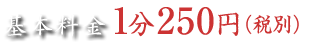 基本料金　1分250円（税別）